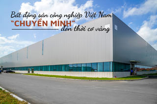 Bất động sản công nghiệp Việt Nam “chuyển mình” đón thời cơ vàng