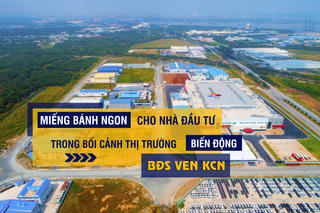 Bất động sản ven Khu công nghiệp: “Miếng bánh ngon” cho nhà đầu tư trong bối cảnh thị trường biến động?