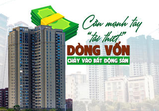 Cần mạnh tay “tái thiết” dòng vốn vào thị trường bất động sản