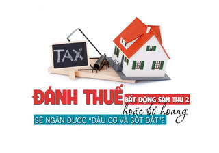 Đánh thuế bất động sản thứ 2 hoặc bỏ hoang sẽ ngăn được “đầu cơ và sốt đất”?