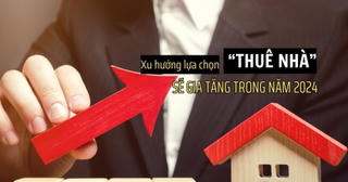 Xu hướng đi thuê nhà sẽ gia tăng trong năm 2024?