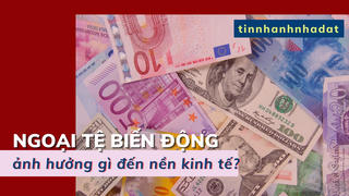 Ngoại tệ biến động, ảnh hưởng gì tới nền kinh tế?