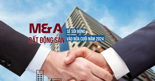 M&A bất động sản sẽ sôi động vào nửa cuối năm 2024