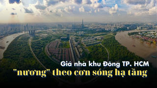 Giá nhà khu Đông TP HCM: “Nương” theo con sóng hạ tầng