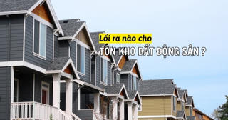 Tìm lối thoát cho tồn kho bất động sản