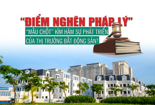 Điểm nghẽn pháp lý: “Mấu chốt” kìm hãm sự phát triển của thị trường bất động sản?