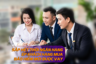 Sắp hết thời ngân hàng ép khách hàng mua bảo hiểm mới được vay