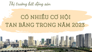 Thị trường bất động sản quý đầu năm 2023: Dấu ấn hàng loạt chính sách hỗ trợ