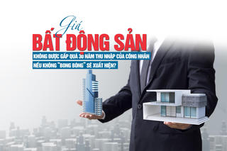 Giá bất động sản không được gấp quá 30 năm thu nhập của công nhân, nếu không “bong bóng” sẽ xuất hiện?