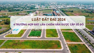 4 trường hợp đất lấn chiếm vẫn được cấp sổ đỏ theo Luật Đất đai 2024