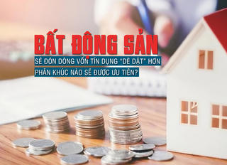 Bất động sản sẽ đón dòng vốn tín dụng “dè dặt” hơn, phân khúc nào sẽ được ưu tiên