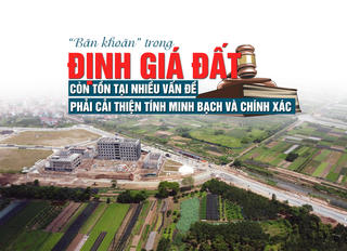 “Băn khoăn” trong định giá đất: Còn tồn tại nhiều vấn đề, phải cải thiện tính minh bạch và chính xác