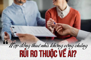 Hợp đồng thuê nhà không công chứng: Rủi ro thuộc về ai?