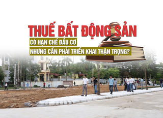Thuế bất động sản: Có hạn chế được đầu cơ, nhưng cần phải triển khai thận trọng?