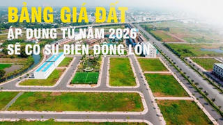 Bảng giá đất áp dụng từ năm 2026 sẽ có sự biến động lớn: Tác động ra sao đến thị trường bất động sản?