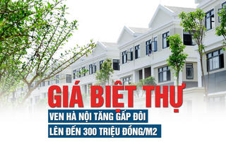 Giá biệt thự ven Hà Nội tăng gấp đôi, lên đến gần 300 triệu đồng/m2
