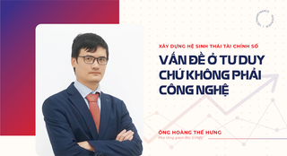 Xây dựng hệ sinh thái tài chính số: Vấn đề ở tư duy chứ không phải công nghệ