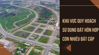Khu vực quy hoạch sử dụng đất hỗn hợp còn nhiều bất cập