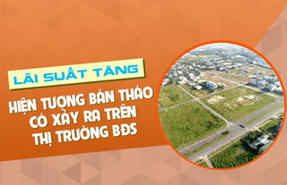Lãi suất tăng, hiện tượng bán tháo có xảy ra trên thị trường bất động sản?