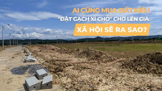 Ai cũng muốn mua đất rồi chờ lên giá, xã hội sẽ ra sao?