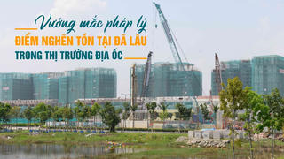 Vướng mắc pháp lý: Điểm nghẽn tồn tại đã lâu trong thị trường địa ốc