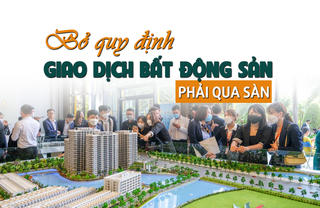 Bỏ quy định giao dịch bất động sản phải “qua sàn”