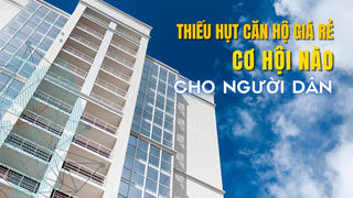  Thiếu hụt căn hộ giá rẻ, cơ hội nào cho người dân tìm chốn an cư?