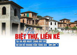 Giá biệt thự liền kề tại Hà Nội ngày càng đắt đỏ, dự án bỏ hoang vẫn tăng giá “ầm ầm”?