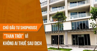 Chủ đầu tư shophouse than trời vì không ai thuê sau dịch