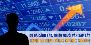 Dù đã cảnh báo, nhiều người vẫn sập bẫy hành vi “thao túng” chứng khoán