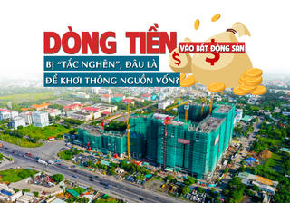 Dòng tiền vào bất động sản bị “tắc nghẽn”, đâu là giải pháp khơi thông nguồn vốn?