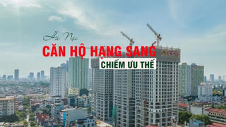 Căn hộ hạng sang tại Hà Nội tiếp tục chiếm ưu thế