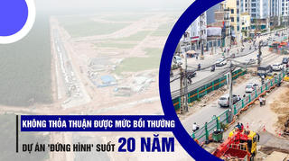 Không thỏa thuận được mức bồi thường, dự án 'đứng hình' suốt 20 năm