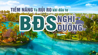 “Tiềm năng và rủi ro khi đầu tư bất động sản nghỉ dưỡng thời điểm này”