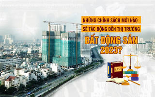 Những chính sách mới nào sẽ tác động đến thị trường bất động sản 2023?