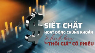 Siết chặt hoạt động chứng khoán từ kịch bản “thổi giá” cổ phiếu