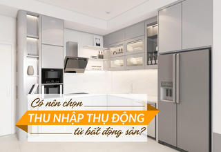 Có nên chọn thu nhập thụ động từ bất động sản?