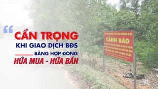Cẩn trọng khi giao dịch BĐS bằng hợp đồng hứa mua – hứa bán