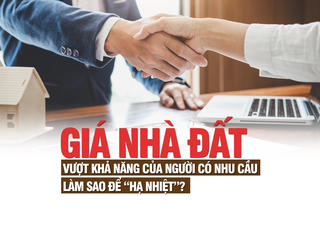 Giá nhà đất vượt khả năng của người có nhu cầu, làm sao để “hạ nhiệt”?