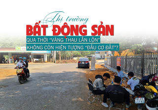 Thị trường bất động sản qua thời “vàng thau lẫn lộn”, không còn hiện tượng “đầu cơ đất”?