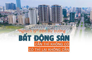 “Nghịch lý” trên thị trường bất động sản: “Cần thì không có, có thì lại không cần”