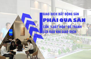 Giao dịch bất động sản phải qua sàn: Cần “luật hóa” để tránh lừa đảo khi giao dịch?
