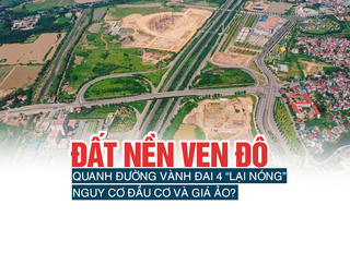 Đất nền ven đô quanh đường vành đai 4 lại “nóng”, nguy cơ đầu cơ và giá ảo?