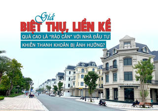 Giá biệt thự, liền kề quá cao là “rào cản” đối với nhà đầu tư khiến thanh khoản bị ảnh hưởng?