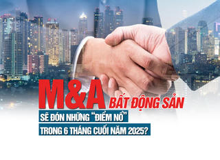 Thị trường M&A bất động sản sẽ đón những “điểm nổ” trong 6 tháng cuối năm 2025?