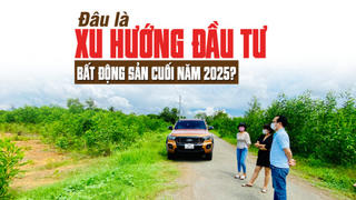 Đâu là xu hướng đầu tư bất động sản cuối năm 2025