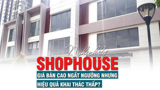 Nghịch lý Shophouse: Giá bán cao ngất ngưởng nhưng hiệu quả khai thác thấp