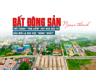 Bất động sản ngoại thành trở thành “tâm điểm” hút nhà đầu tư, đâu mới là khu vực “nóng” nhất