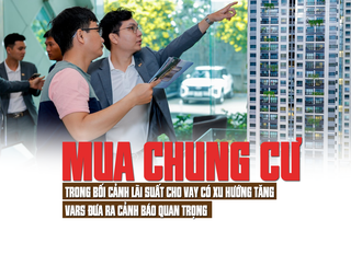 Mua chung cư trong bối cảnh lãi suất cho vay có xu hướng tăng, VARS đưa ra cảnh báo quan trọng