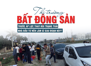 Thị trường bất động sản trước áp lực thay đổi trạng thái, nhà đầu tư nên làm gì giai đoạn này